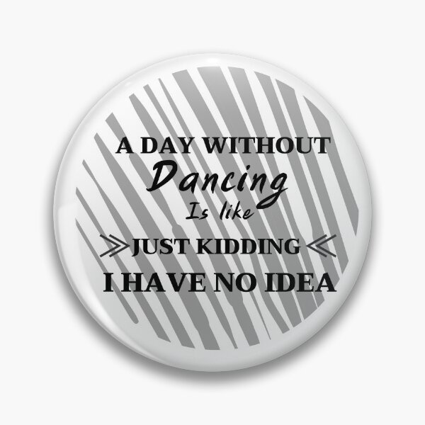 Item preview, A Day Without Dancing Is Like Just Kidding i have no idea designed and sold by tarkaittisak.