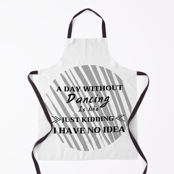 Item preview, A Day Without Dancing Is Like Just Kidding i have no idea designed and sold by tarkaittisak.