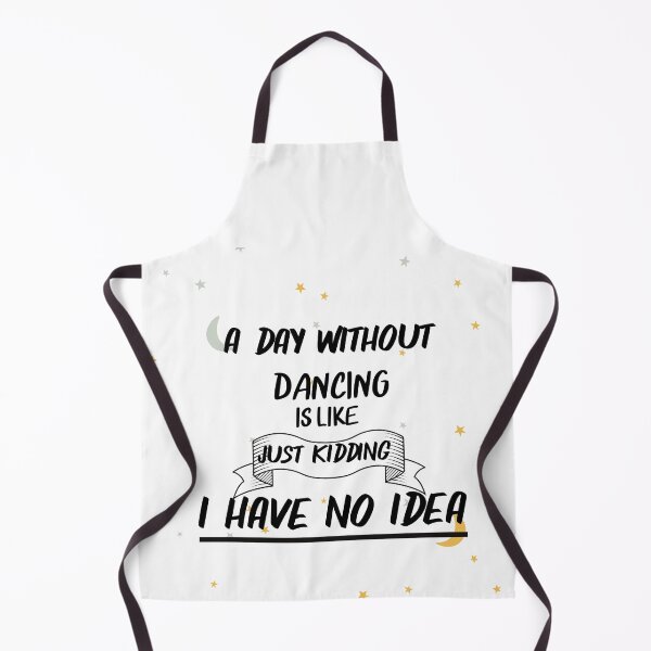 Item preview, A Day Without Dancing Is Like Just Kidding i have no idea designed and sold by tarkaittisak.