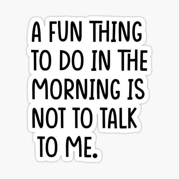 a-fun-thing-to-do-in-the-morning-is-not-to-talk-to-me-sticker-for