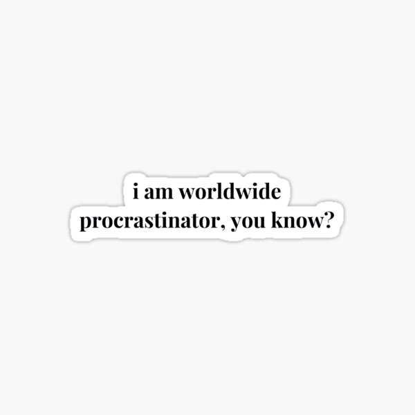I am Worldwide Procrastinator, you know? Sticker
