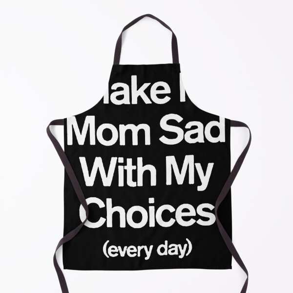 Item preview, I Make My Mom Sad With My Choices designed and sold by Funny Tee.