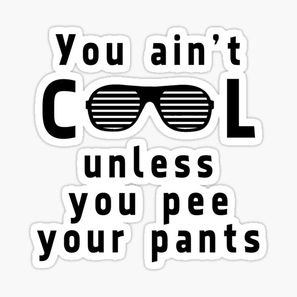 Ain't cool unless pee pants Sticker