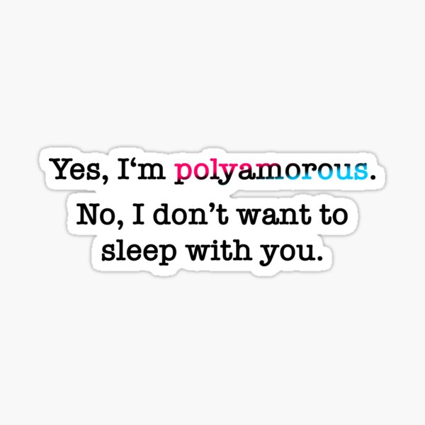 Yes, I’m polyamorous - No, I don’t want to sleep with you. Sticker