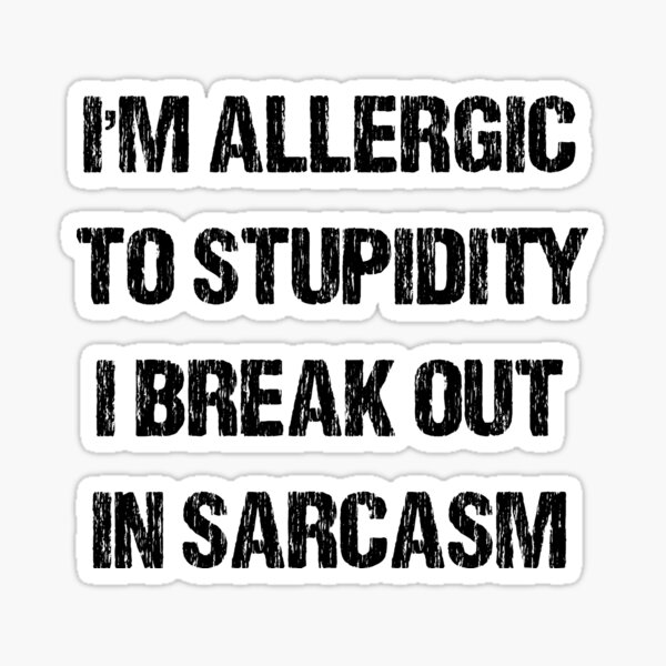 Im Allergic To Stupidity I Break Out In Sarcasm Sticker