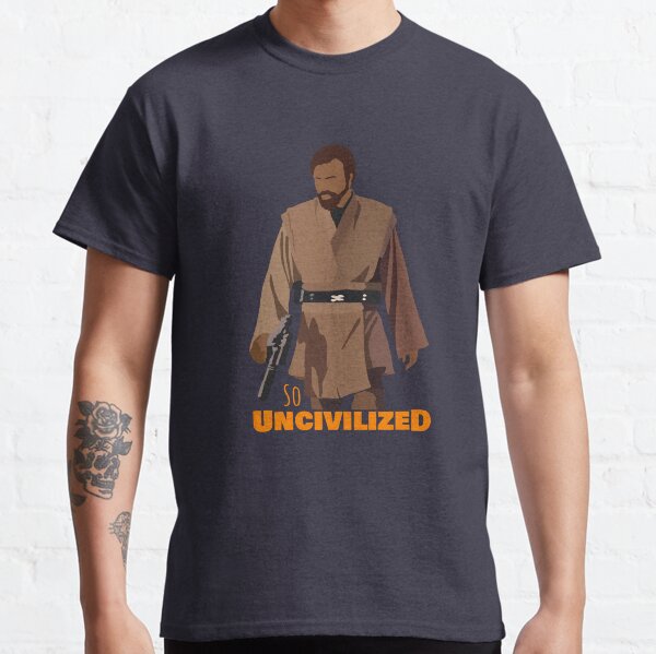 So Uncivilized Obi-Wan Classic T-Shirt