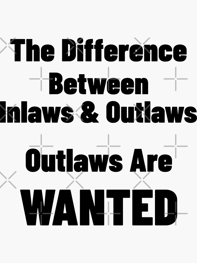 "The Difference Between Inlaw & Outlaw, Outlaws WANTED" Sticker by Artgonzo Redbubble