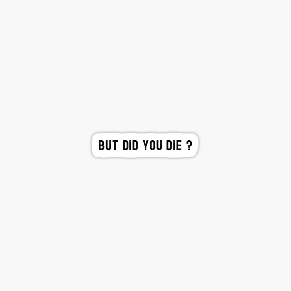 But Did You Die Vinyl Sticker Decal (3 x 3), Peel & Stick