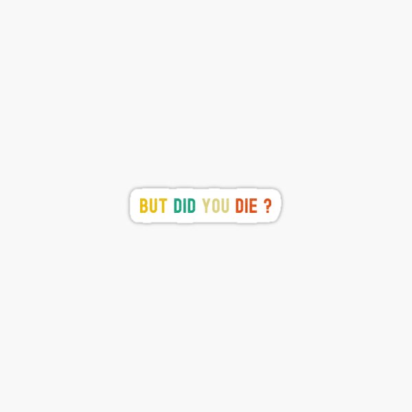 BUT DID YOU DIE STICKER – stickermize