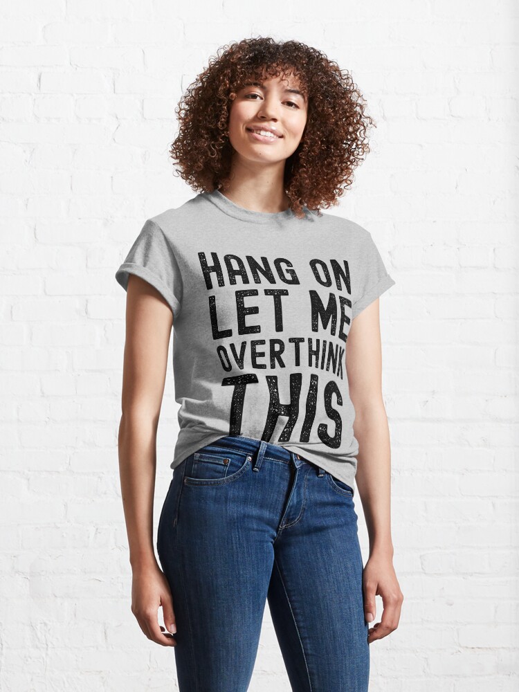 hang on let me overthink this t shirt