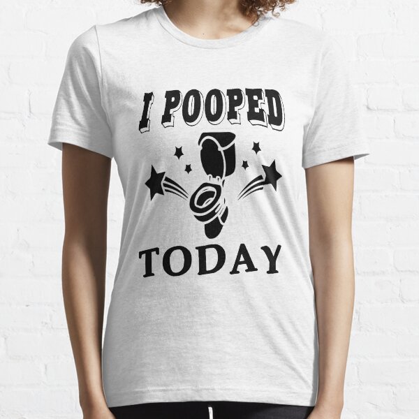   I POOPED TODAY Essential T-Shirt