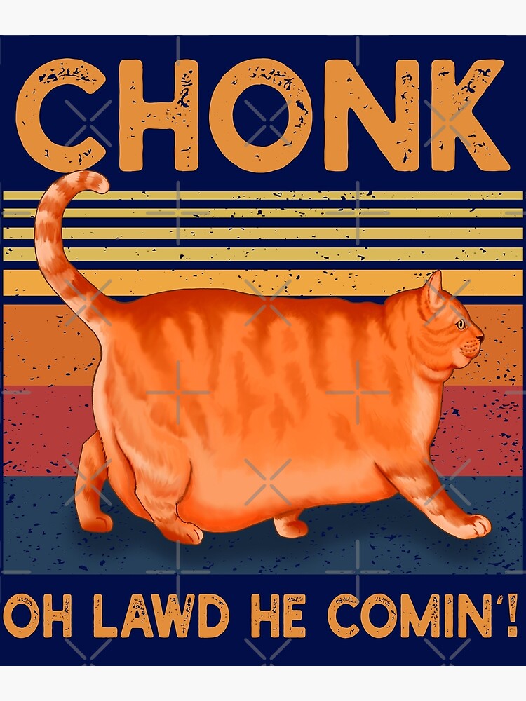 Chonk Oh Lawd He Comin Poster For Sale By Greensplash Redbubble 