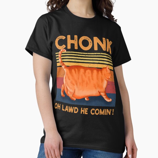 Item preview, Chonk Oh Lawd He Comin' designed and sold by GreenSplash.