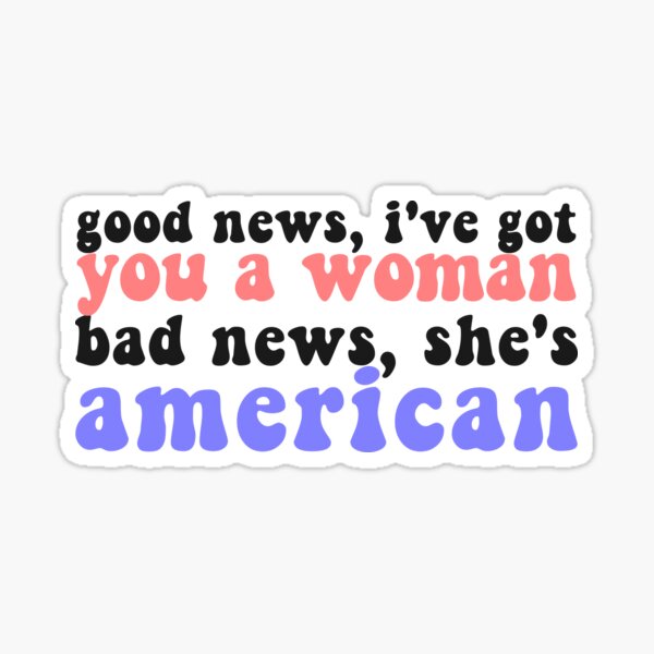 Item preview, "Good News I've Got You a Woman, Bad News, She's American" Text designed and sold by chloe-art.