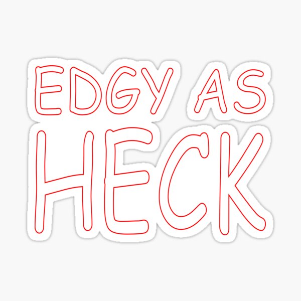 Edgy As Heck Sticker For Sale By Kader4 Redbubble