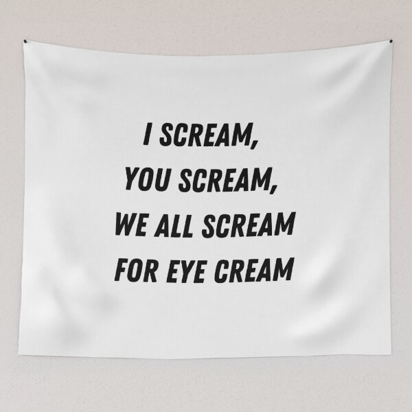 Item preview, I Scream, You Scream, We All Scream for Eye Cream designed and sold by ThoughtJumble.