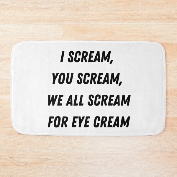 Item preview, I Scream, You Scream, We All Scream for Eye Cream designed and sold by ThoughtJumble.