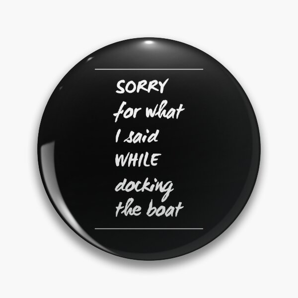 Item preview, Sorry For What I Said While Docking The Boat designed and sold by RRiDesigns.