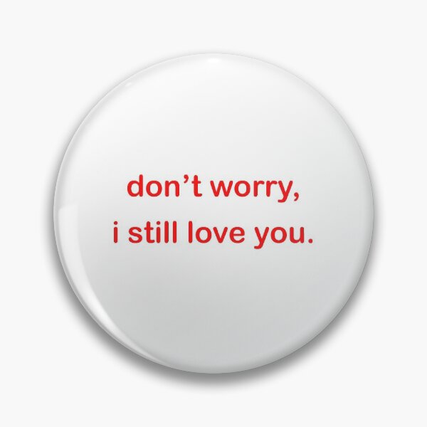 Item preview, don't worry, i still love you. designed and sold by rsty11.
