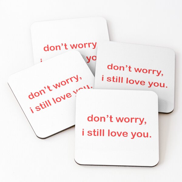 Item preview, don't worry, i still love you. designed and sold by rsty11.