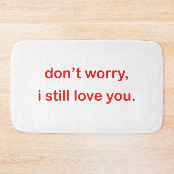 Item preview, don't worry, i still love you. designed and sold by rsty11.