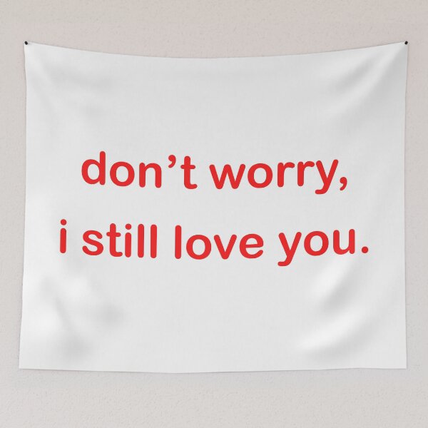 Item preview, don't worry, i still love you. designed and sold by rsty11.