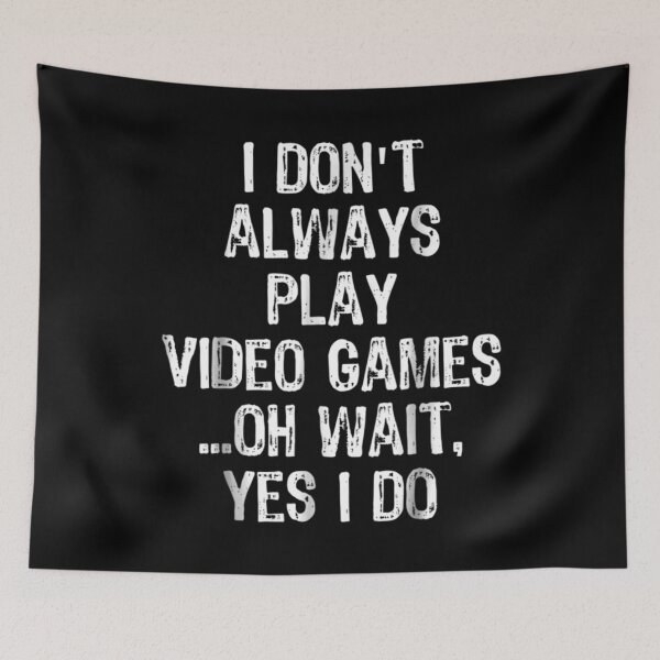 Item preview, I Don't Always Play Video Games ...Oh Wait, Yes I Do designed and sold by GoodmanHenry.
