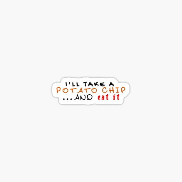 I'll Take A Potato Chip... And Eat It! Sticker