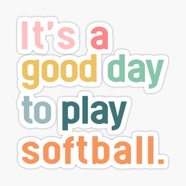 It's A Good Day To Play Softball TTA Sticker