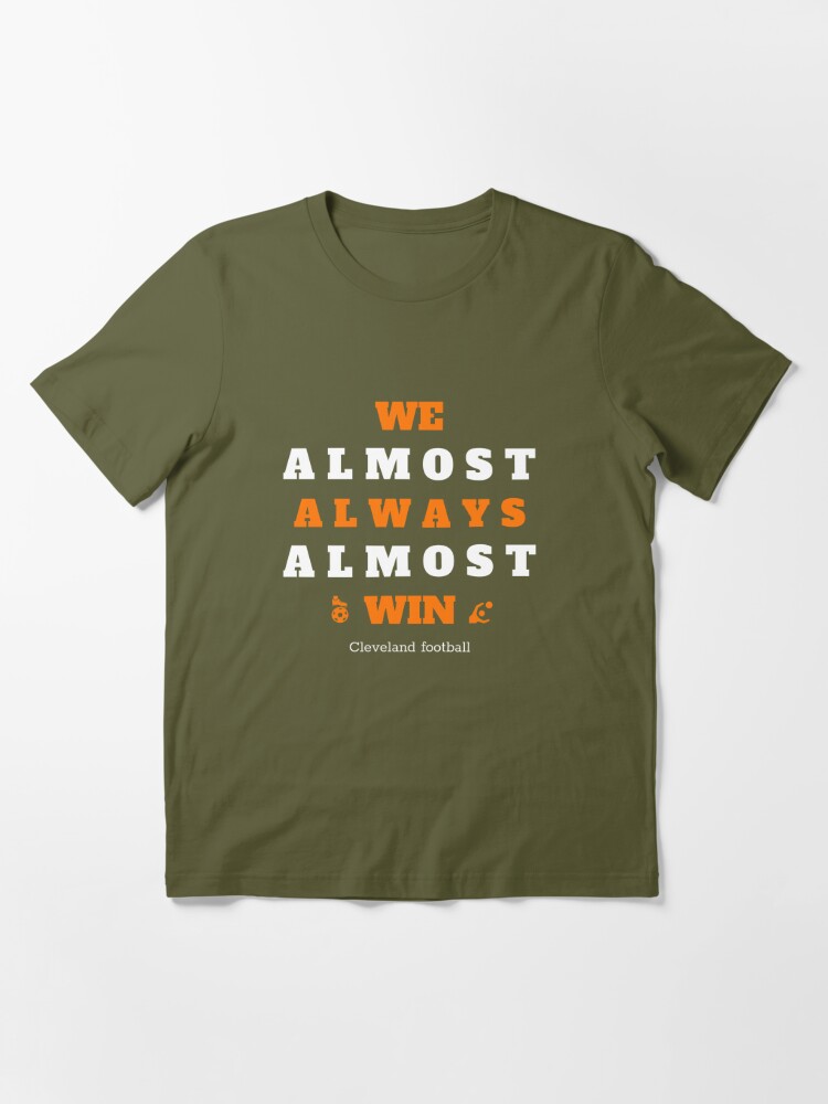 We Almost Always Almost Win Funny Cleveland Browns football  Essential T- Shirt for Sale by Mkyshop