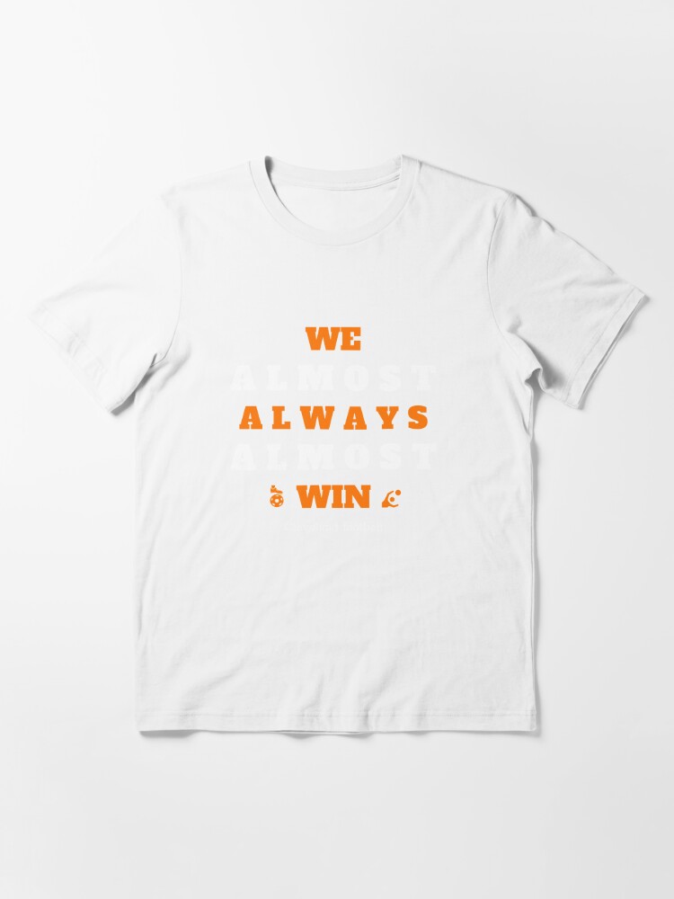 Cleveland Browns We Almost Always Almost Win Shirt,Sweater, Hoodie, And  Long Sleeved, Ladies, Tank Top