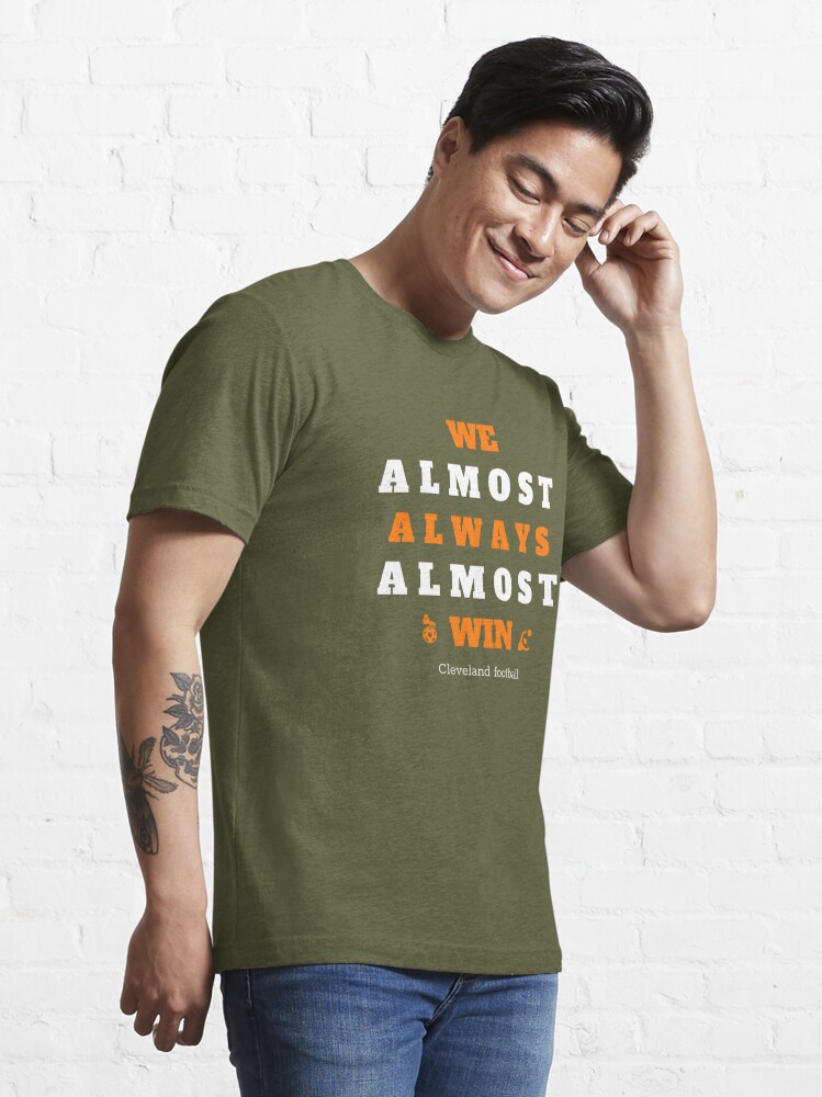 Cleveland Football WE ALMOST ALWAYS ALMOST WIN Essential T-Shirt for Sale  by hmgrafi36