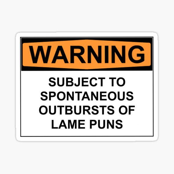 Warning: SUBJECT TO SPONTANEOUS OUTBURSTS OF LAME PUNS Sticker