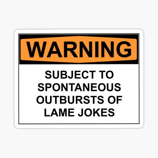 Warning: SUBJECT TO SPONTANEOUS OUTBURSTS OF LAME JOKES Sticker