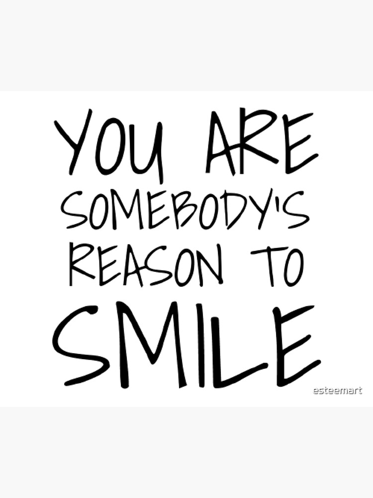 You Are Somebodys Reason To Smile Inspirational Quote Motivational Quote Poster For Sale