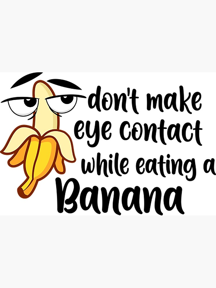 "Dont Make Eye Contact While Eating a Banana Funny Banana Quote