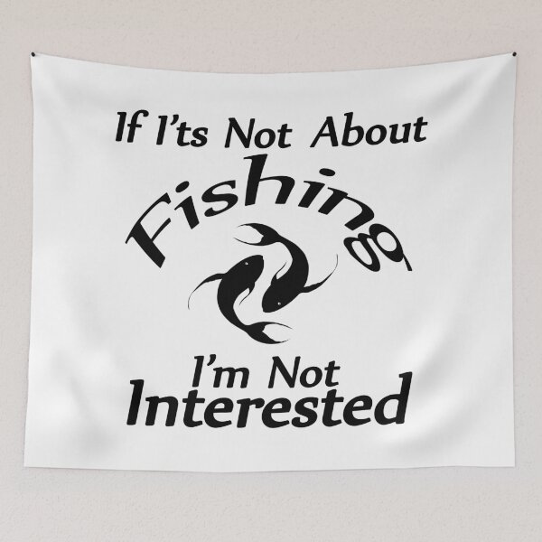 Item preview, If It's Not About Fishing I'm Not Interested designed and sold by SAIDDIA.