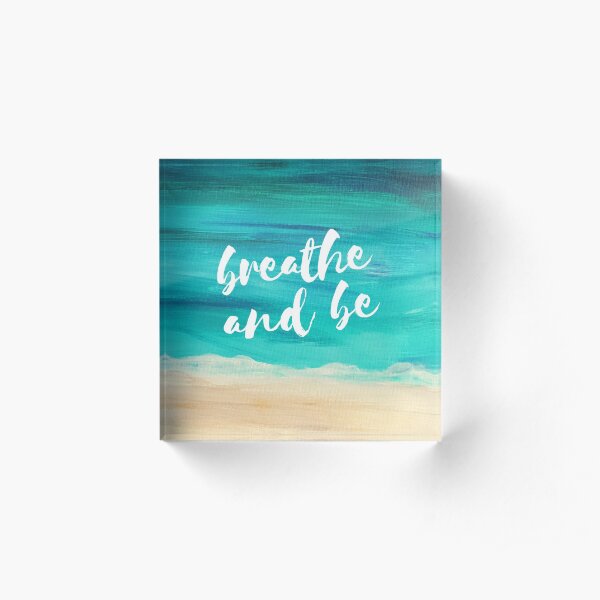 Breathe and be Acrylic Block