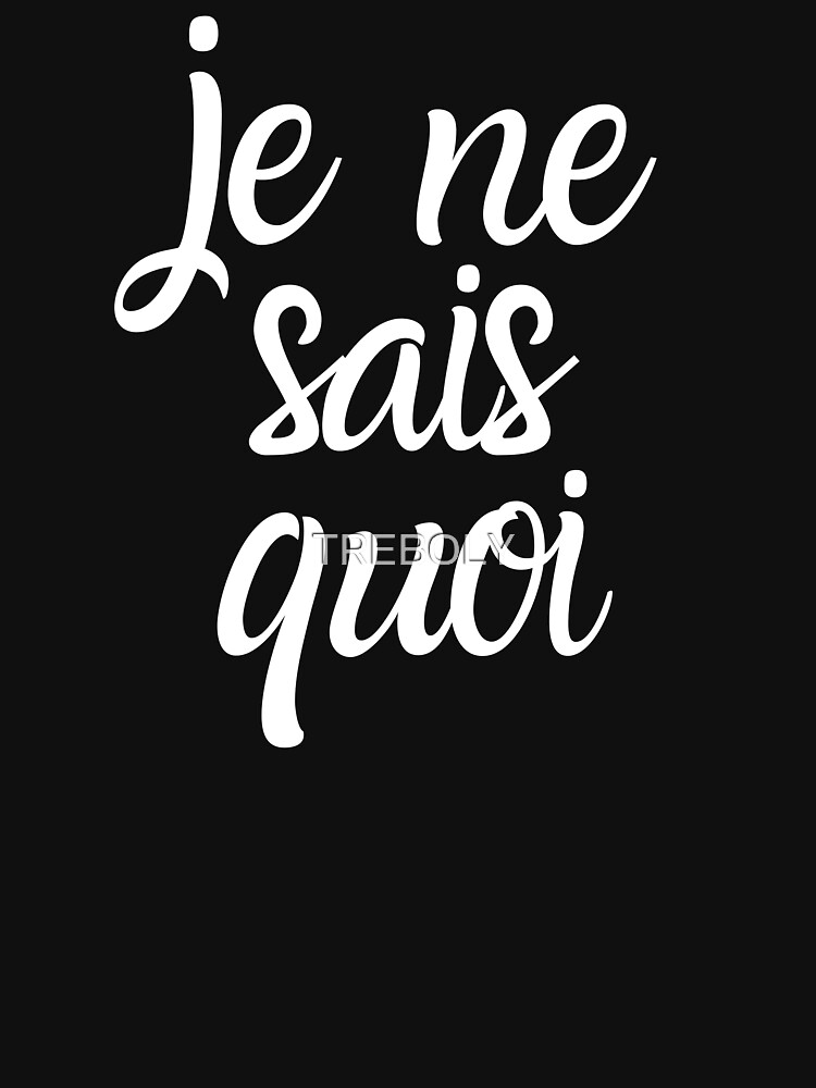 Je Ne Sais Quoi French Language I Don T Know What T Shirt For Sale By Treboly Redbubble