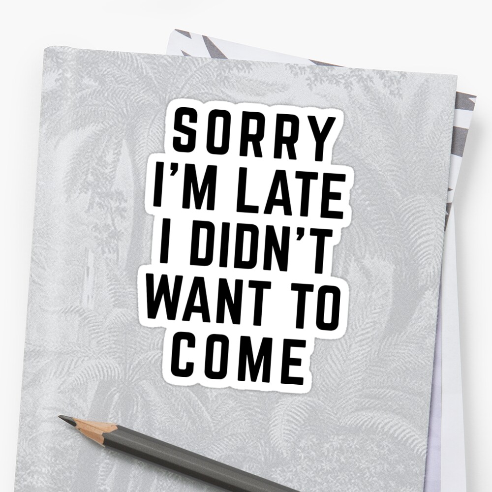 sorry-i-m-late-funny-quote-stickers-by-quarantine81-redbubble