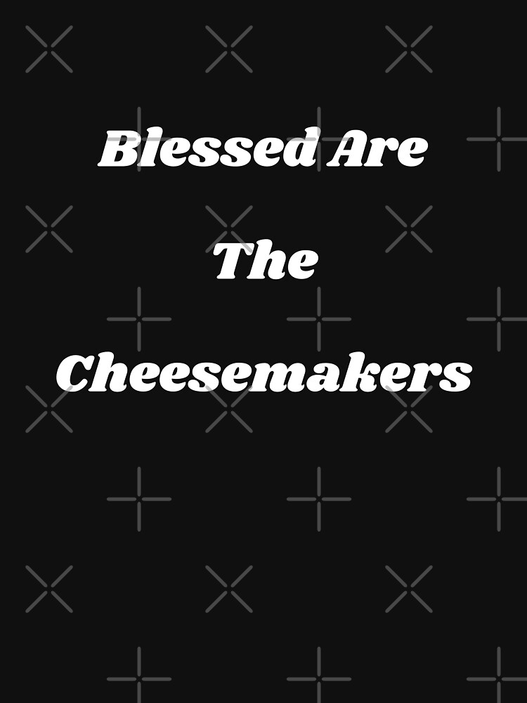 blessed are the cheesemakers shirt