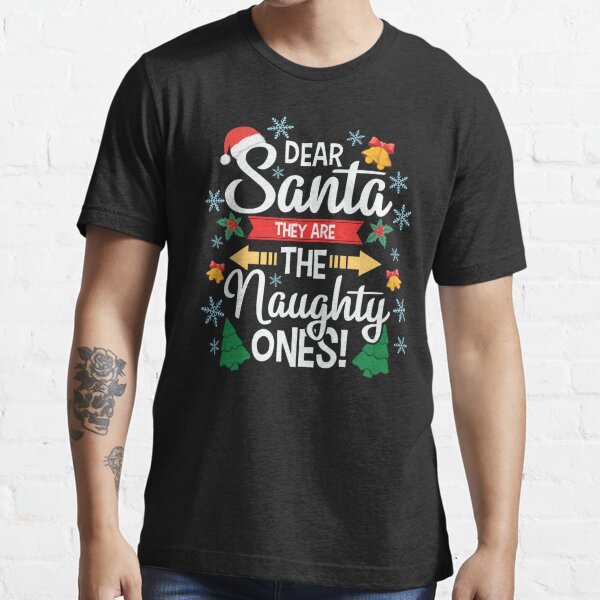 Dear Santa They Are The Naughty Ones T Shirt For Sale By Abdelkrim00 Redbubble Dear Santa