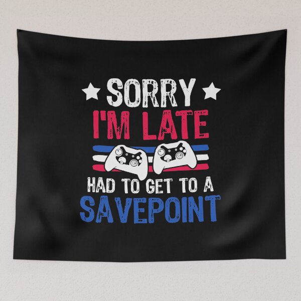 Item preview, Sorry I'm Late Had To Get To A Savepoint Gaming designed and sold by DoSt-997.