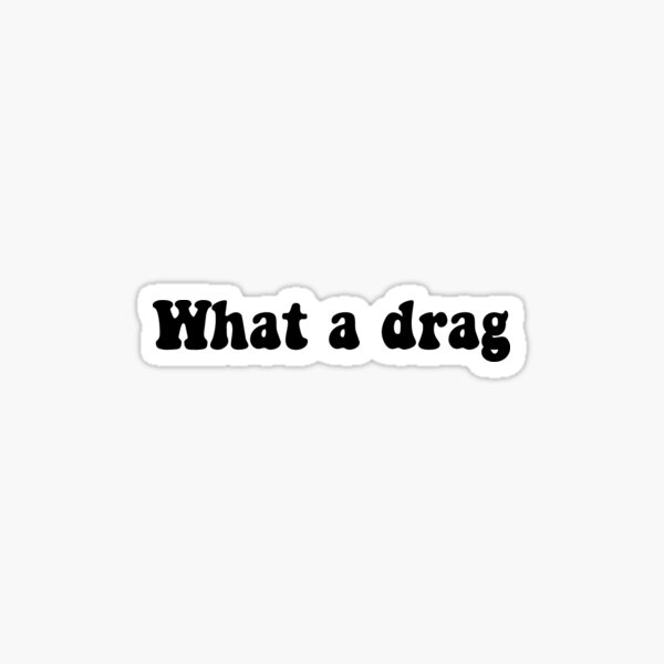 Copy of what a drag Sticker