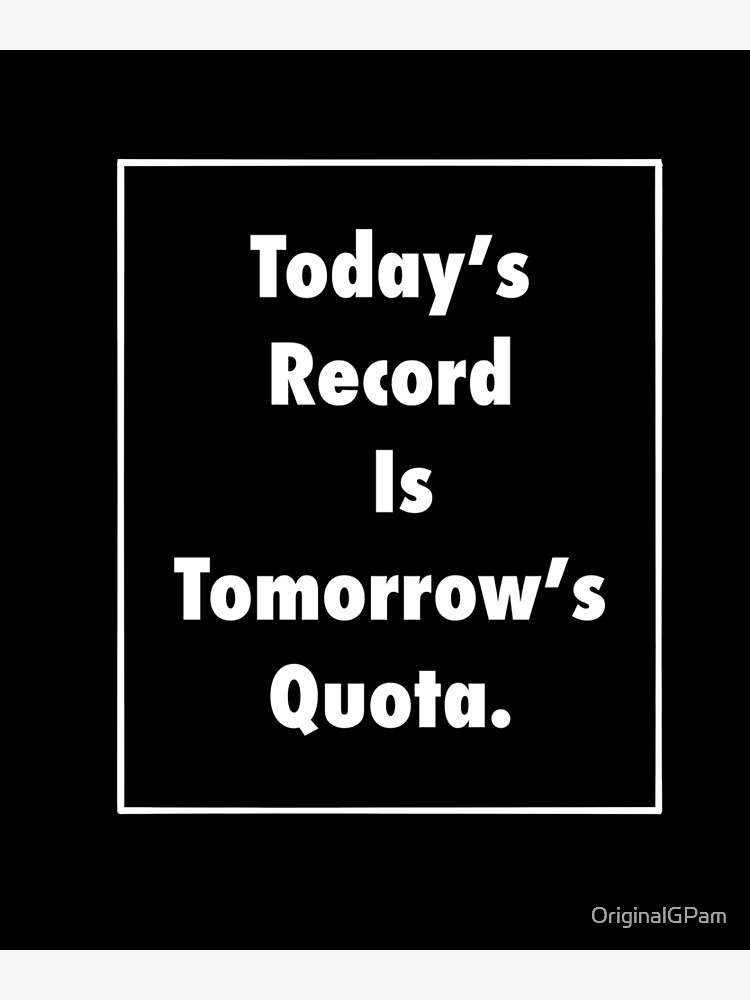 today-s-record-is-tomorrow-s-quota-poster-for-sale-by-originalgpam