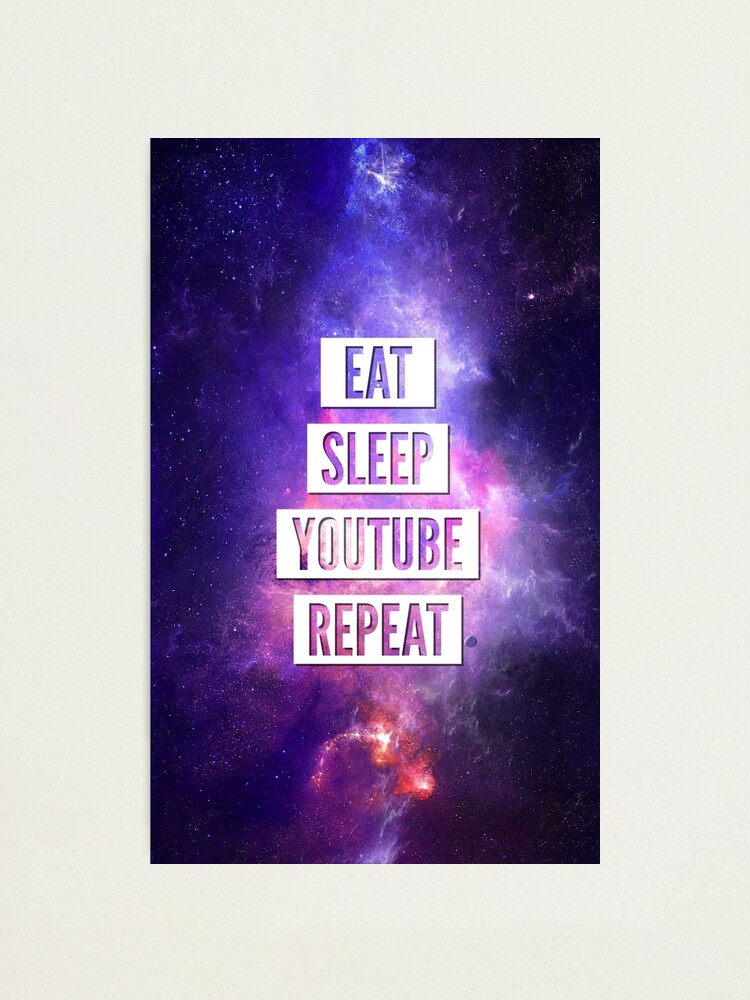 Eat Sleep Youtube Repeat Photographic Print By Mbroadbridgee Redbubble