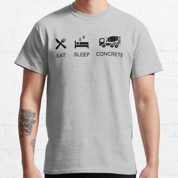 Eat, Sleep, Concrete - Concrete and Construction Workers Classic T-Shirt