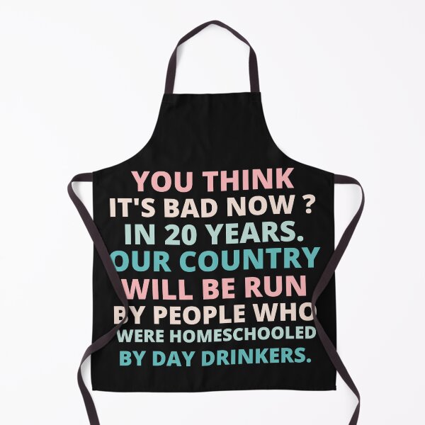 Item preview, you think it's bad now in 20 years our country will be run by people who were homeschooled by day drinkers designed and sold by BousboulaStorie.