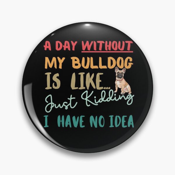 Item preview, BULLDOG- Funny Gift for Bulldog lovers- A Day without my BULLDOG is Like... Just Kidding, I have No Idea!! designed and sold by AmazingEcraft.