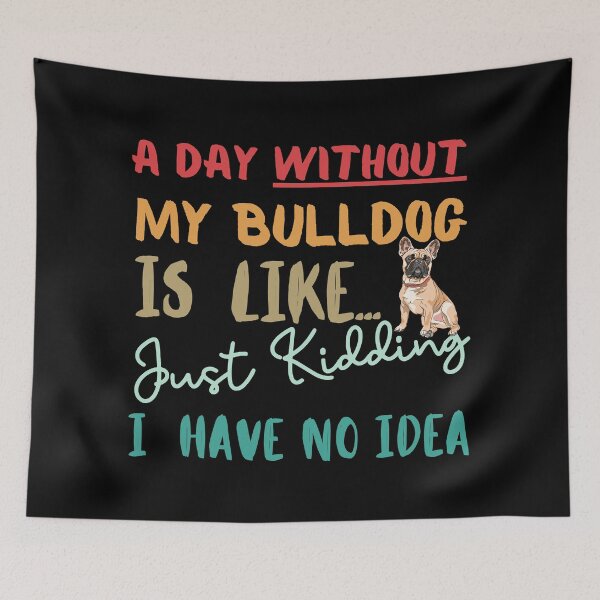 Item preview, BULLDOG- Funny Gift for Bulldog lovers- A Day without my BULLDOG is Like... Just Kidding, I have No Idea!! designed and sold by AmazingEcraft.